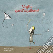 Voglio quell'aquilone! Ediz. a colori libro di Kozikoglu Tülin