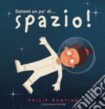 Datemi un po' di... spazio! Ediz. a colori libro di Bunting Philip