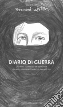 Diario di guerra. Una matita e un taccuino per testimoniare otto giorni nei sotterranei ucraini e la fuga per la vita libro di Grebennik Olga