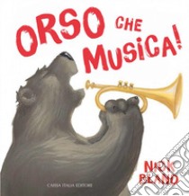 Orso che musica! Ediz. illustrata libro di Bland Nick