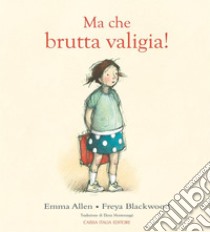 Ma che brutta valigia!, Emma Allen e Freya Blackwood