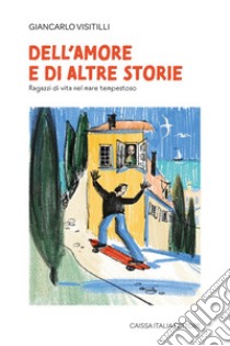 Dell'amore e di altre storie. Ragazzi di vita nel mare tempestoso libro di Visitilli Giancarlo