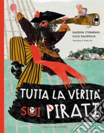 Tutta la verità sui pirati. Ediz. illustrata libro di Stepanenko Ekaterina; Plavinskaja Polja