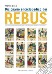 Dizionario enciclopedico dei rebus. Ediz. illustrata libro di Bosio Franco