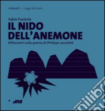 Il nido dell'anemone. Riflessioni sulla poesia di Philippe Jaccottet libro di Pusterla Fabio