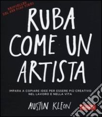 Ruba come un artista. Impara a copiare idee per essere più creativo nel lavoro e nella vita libro di Kleon Austin