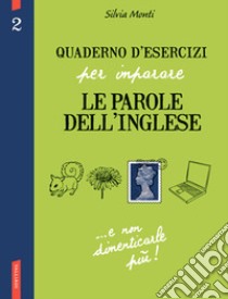 Quaderno d'esercizi per imparare le parole dell'inglese. Ediz. bilingue. Vol. 2 libro di Monti Silvia