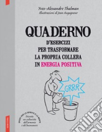 Quaderno d'esercizi per trasformare la propria collera in energia positiva libro di Thalmann Yves-Alexandre