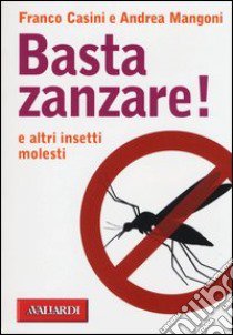 Basta zanzare! libro di Casini Franco - Mangoni Andrea