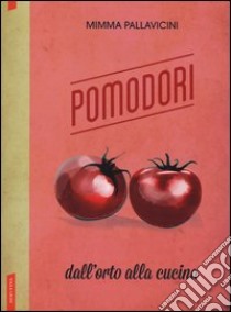 Pomodori. Dall'orto alla cucina libro di Pallavicini Mimma