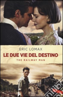 Le due vie del destino. The railway man libro di Lomax Eric