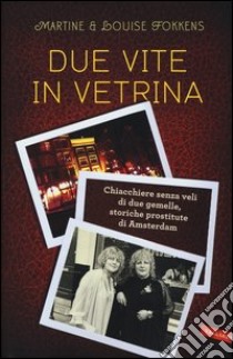 Due vite in vetrina. Chiacchiere senza veli di due gemelle, storiche prostitute di Amsterdam libro di Fokkens Martine - Fokkens Louise