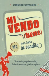 Mi vendo (bene) ma non sono in vendita libro di Cavalieri Lorenzo