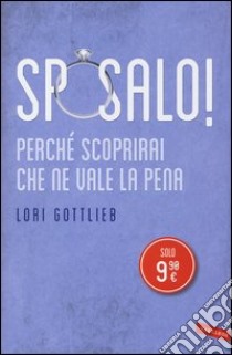 Sposalo! Perché scoprirai che ne vale la pena libro di Gottlieb Lori