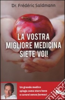 La vostra migliore medicina siete voi! libro di Saldmann Frédéric