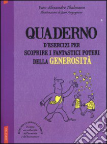 Quaderno d'esercizi per scoprire i fantastici poteri della generosità libro di Thalmann Yves-Alexandre