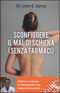 Sconfiggere il mal di schiena (senza farmaci) libro di Sarno John E.