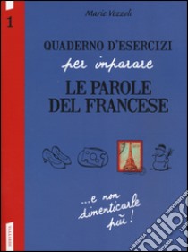 Quaderno d'esercizi per imparare le parole del francese. Vol. 1 libro di Vezzoli Marie