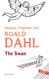 The swan. Impara l'inglese con Roald Dahl libro di Dahl Roald; Cai M. (cur.)