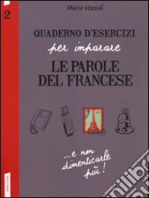 Quaderno d'esercizi per imparare le parole del francese. Vol. 2 libro di Vezzoli Marie