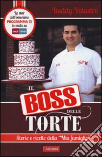 Il boss delle torte. Storie e ricette della «mia famiglia» libro di Valastro Buddy