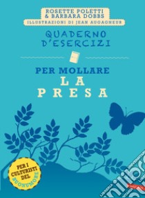 Quaderno d'esercizi per mollare la presa. Nuova ediz. libro di Poletti Rosette; Dobbs Barbara