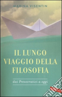 Il lungo viaggio della filosofia dai presocratici a oggi libro di Visentin Marina