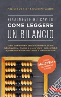 Finalmente ho capito come leggere un bilancio. Stato patrimoniale, conto economico, analisi della liquidità: impara a interpretare i dati contabili e potrai scoprire se un'azienda è in buona salute libro di De Pra Maurizio; Castelli Silvia Irene