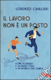 Il lavoro non è un posto libro di Cavalieri Lorenzo