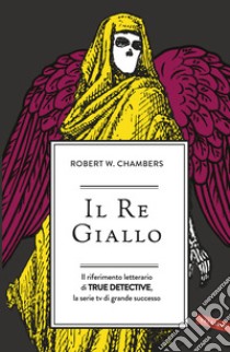 Il re giallo. Il riferimento letterario di true detective, la serie tv di grande successo libro di Chambers Robert William