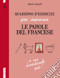 Quaderno d'esercizi per imparare le parole del francese. Vol. 4 libro di Vezzoli Marie