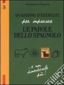 Quaderno d'esercizi per imparare le parole dello spagnolo. Vol. 3 libro di Frassoni Annamaria