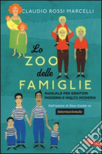 Lo zoo delle famiglie. Manuale per genitori moderni e molto moderni libro di Rossi Marcelli Claudio