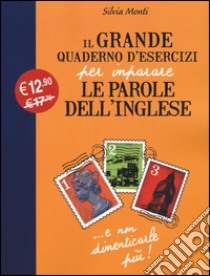 Il grande quaderno d'esercizi per imparare le parole dell'inglese. Vol. 1 libro di Monti Silvia