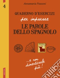 Quaderno d'esercizi per imparare le parole dello spagnolo. Vol. 4 libro di Frassoni Annamaria