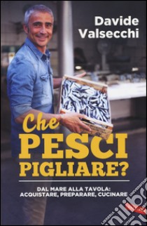 Che pesci pigliare? Dal mare alla padella: acquistare, preparare, cucinare. Ediz. illustrata libro di Valsecchi Davide; Simone Federico