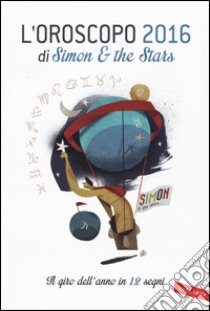 L'oroscopo 2016. Il giro dell'anno in 12 segni libro di Simon & the Stars