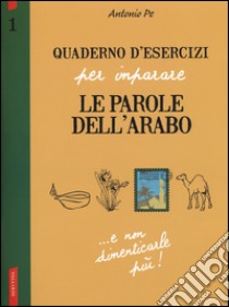 Quaderno d'esercizi per imparare le parole dell'arabo. Vol. 1 libro di Pe Antonio