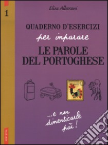 Quaderno d'esercizi per imparare le parole del portoghese. Vol. 1 libro di Alberani Elisa