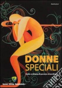 Donne speciali. Storie ordinarie di persone straordinarie libro