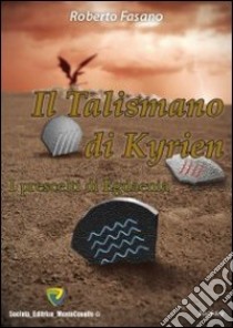 Il talismano di Kyrien. I prescelti di Egdaenia libro di Fasano Roberto