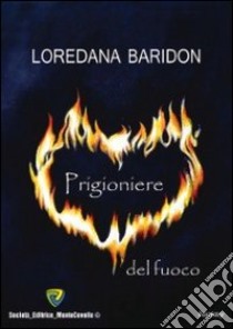 Prigioniere del fuoco libro di Baridon Loredana