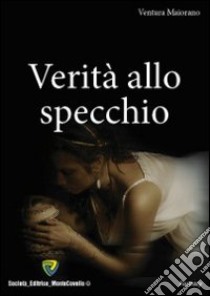 Verità allo specchio libro di Maiorano Ventura