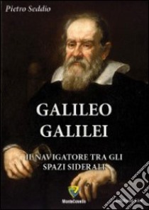 Galileo Galilei. Il navigatore tra gli spazi siderali libro di Seddio Pietro