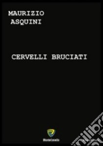 Cervelli bruciati libro di Asquini Maurizio