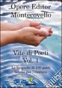 Vite di poeti. Vol. 1: Le biografie di 100 poeti famosi per l'eternità libro