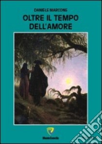 Oltre il tempo dell'amore libro di Marcone Daniele