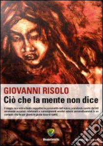 Ciò che la mente non dice libro di Risolo Giovanni