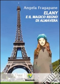 Elany e il magico regno di Almavera libro di Fragapane Angela