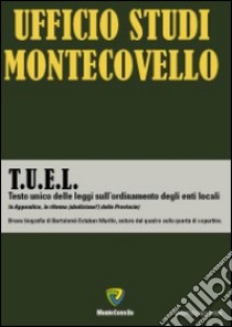 T.U.E.L. Testo unico delle leggi sull'ordinamento degli enti locali libro di Ufficio Studi Montecovello (cur.)